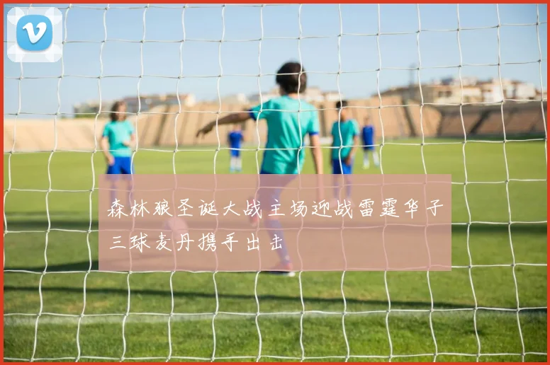 森林狼圣诞大战主场迎战雷霆华子三球麦丹携手出击