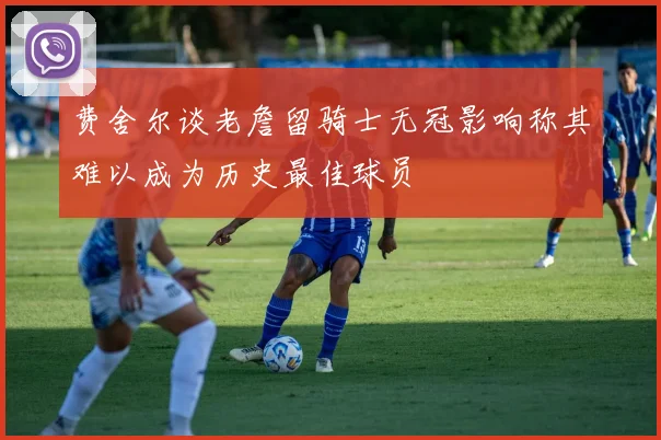 费舍尔谈老詹留骑士无冠影响称其难以成为历史最佳球员