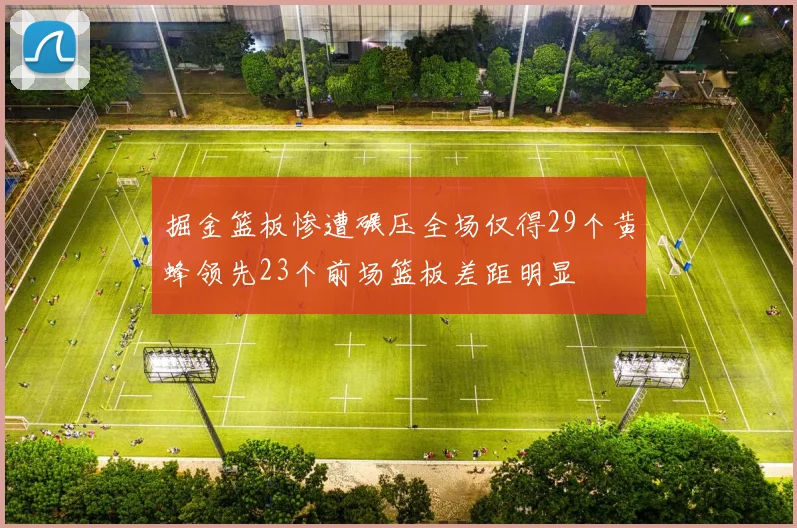 掘金篮板惨遭碾压全场仅得29个黄蜂领先23个前场篮板差距明显